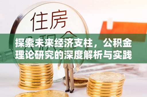 蜀山探索未来经济支柱，公积金理论研究的深度解析与实践意义