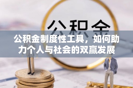蜀山公积金制度性工具，如何助力个人与社会的双赢发展