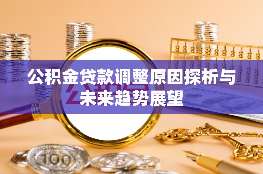 蜀山公积金贷款调整原因探析与未来趋势展望