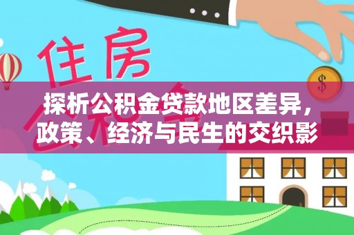 蜀山探析公积金贷款地区差异，政策、经济与民生的交织影响