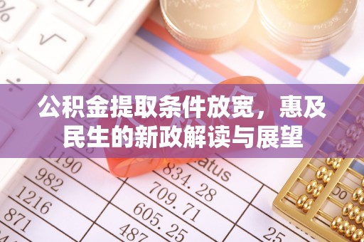 蜀山公积金提取条件放宽，惠及民生的新政解读与展望