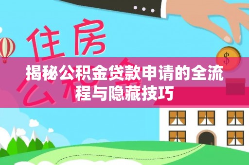 蜀山揭秘公积金贷款申请的全流程与隐藏技巧
