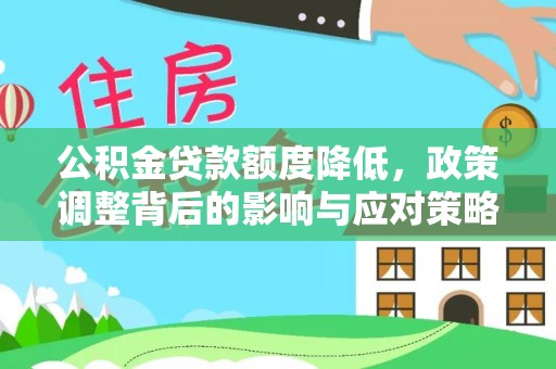蜀山公积金贷款额度降低，政策调整背后的影响与应对策略