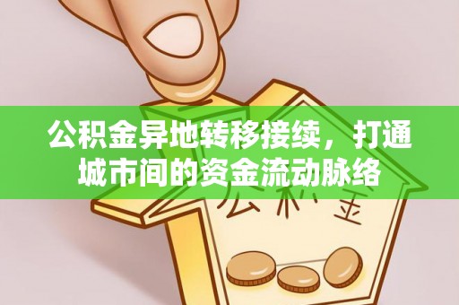 蜀山公积金异地转移接续，打通城市间的资金流动脉络