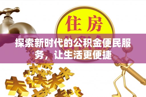 蜀山探索新时代的公积金便民服务，让生活更便捷