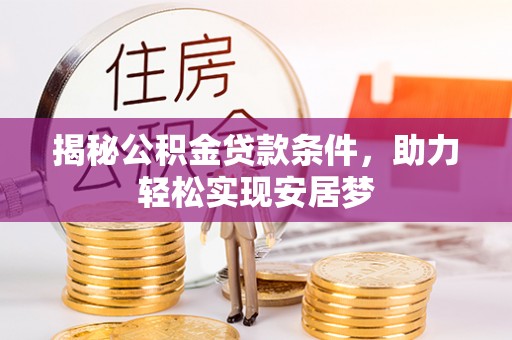 蜀山揭秘公积金贷款条件，助力轻松实现安居梦