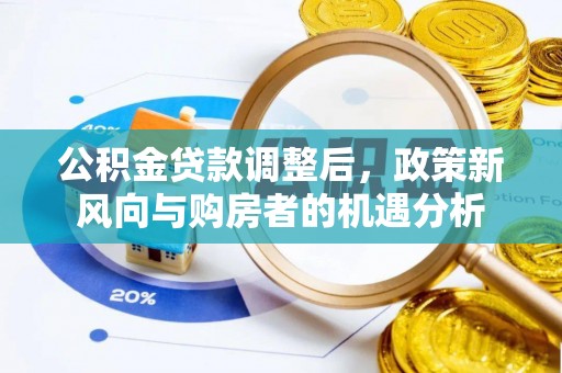 蜀山公积金贷款调整后，政策新风向与购房者的机遇分析
