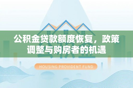 蜀山公积金贷款额度恢复，政策调整与购房者的机遇