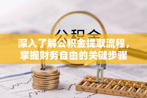 蜀山深入了解公积金提取流程，掌握财务自由的关键步骤