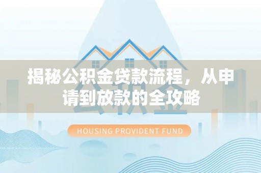 蜀山揭秘公积金贷款流程，从申请到放款的全攻略