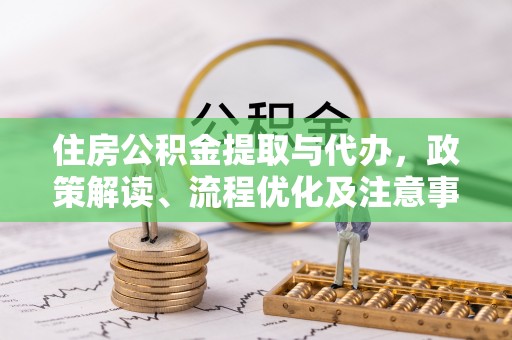 蜀山住房公积金提取与代办，政策解读、流程优化及注意事项