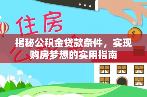 蜀山揭秘公积金贷款条件，实现购房梦想的实用指南