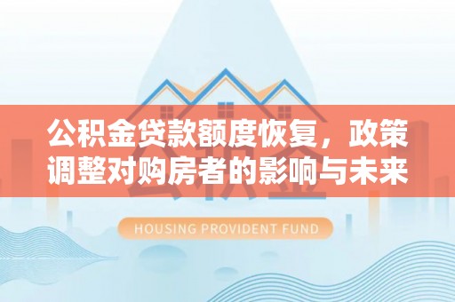 蜀山公积金贷款额度恢复，政策调整对购房者的影响与未来展望