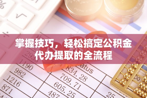 蜀山掌握技巧，轻松搞定公积金代办提取的全流程