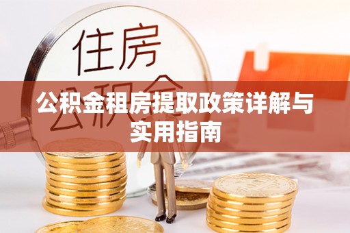 蜀山公积金租房提取政策详解与实用指南