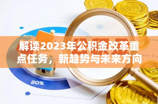 蜀山解读2023年公积金改革重点任务，新趋势与未来方向