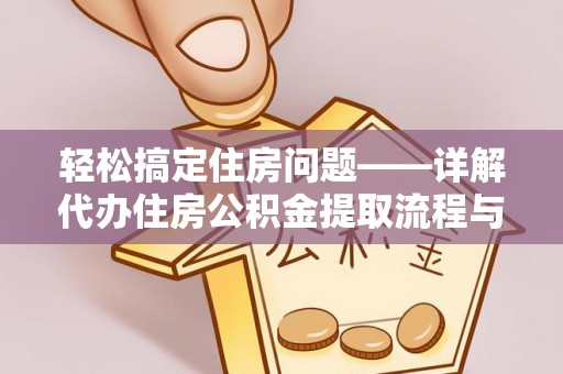 蜀山轻松搞定住房问题——详解代办住房公积金提取流程与技巧