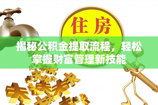 蜀山揭秘公积金提取流程，轻松掌握财富管理新技能