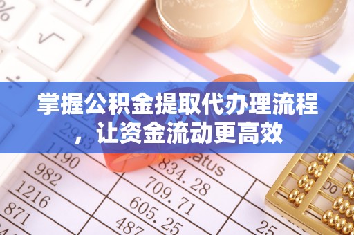 蜀山掌握公积金提取代办理流程，让资金流动更高效