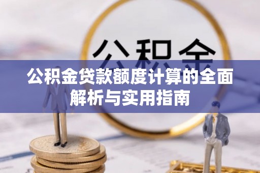 蜀山公积金贷款额度计算的全面解析与实用指南