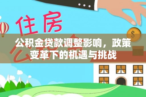 蜀山公积金贷款调整影响，政策变革下的机遇与挑战