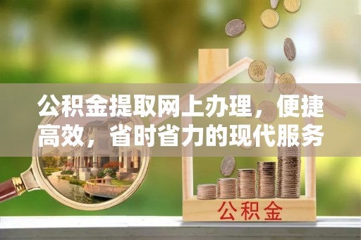 蜀山公积金提取网上办理，便捷高效，省时省力的现代服务