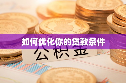 蜀山如何优化你的贷款条件