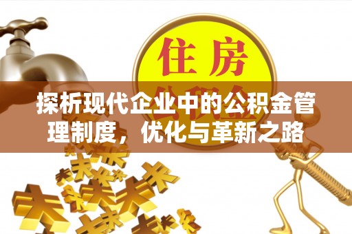 蜀山探析现代企业中的公积金管理制度，优化与革新之路