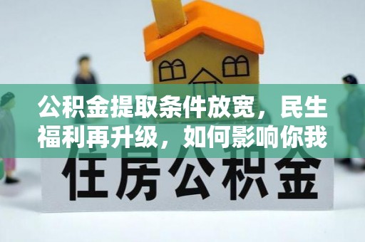 蜀山公积金提取条件放宽，民生福利再升级，如何影响你我生活？