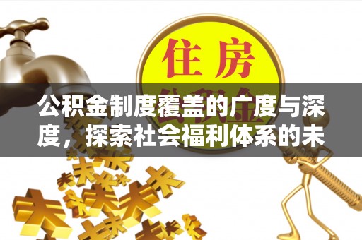 蜀山公积金制度覆盖的广度与深度，探索社会福利体系的未来方向