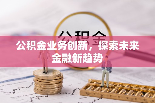 蜀山公积金业务创新，探索未来金融新趋势