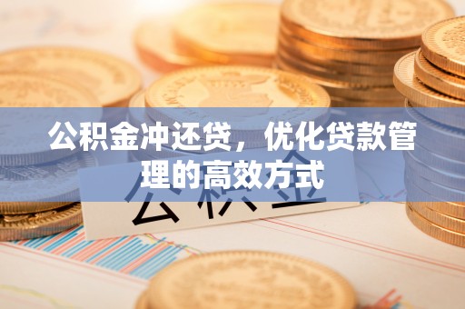 蜀山公积金冲还贷，优化贷款管理的高效方式