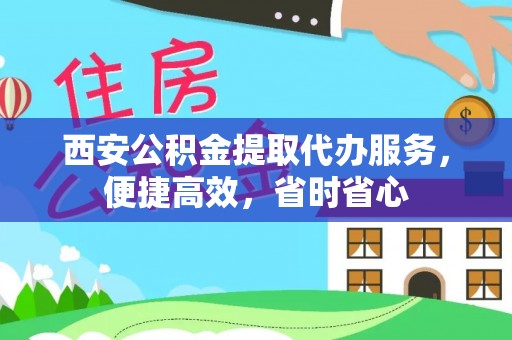 蜀山西安公积金提取代办服务，便捷高效，省时省心