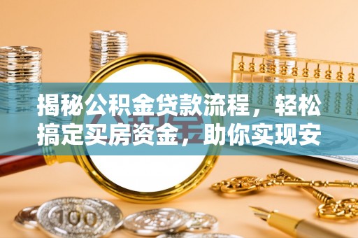 蜀山揭秘公积金贷款流程，轻松搞定买房资金，助你实现安居梦想