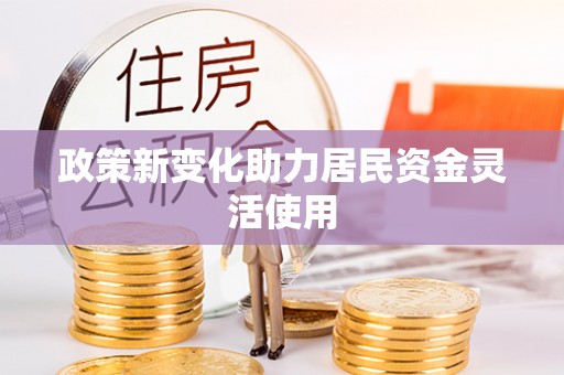 蜀山政策新变化助力居民资金灵活使用