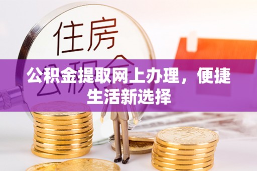 蜀山公积金提取网上办理，便捷生活新选择