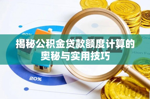 蜀山揭秘公积金贷款额度计算的奥秘与实用技巧