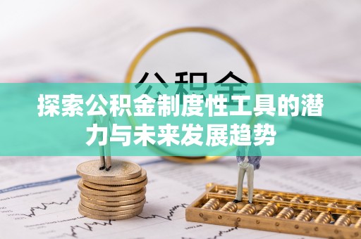 蜀山探索公积金制度性工具的潜力与未来发展趋势