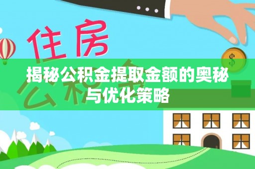 蜀山揭秘公积金提取金额的奥秘与优化策略