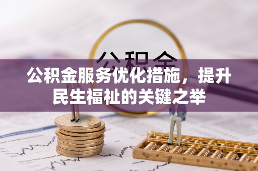 蜀山公积金服务优化措施，提升民生福祉的关键之举