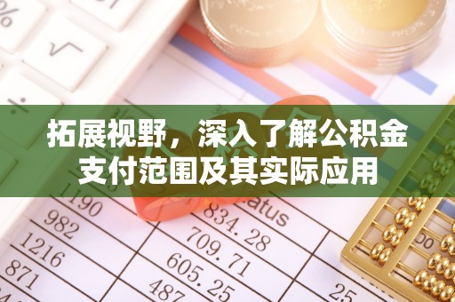 蜀山拓展视野，深入了解公积金支付范围及其实际应用