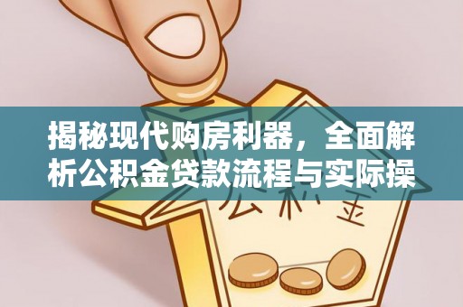 蜀山揭秘现代购房利器，全面解析公积金贷款流程与实际操作指南