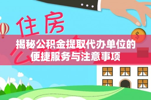 蜀山揭秘公积金提取代办单位的便捷服务与注意事项