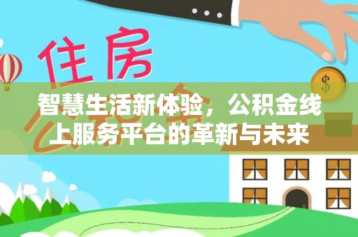 蜀山智慧生活新体验，公积金线上服务平台的革新与未来