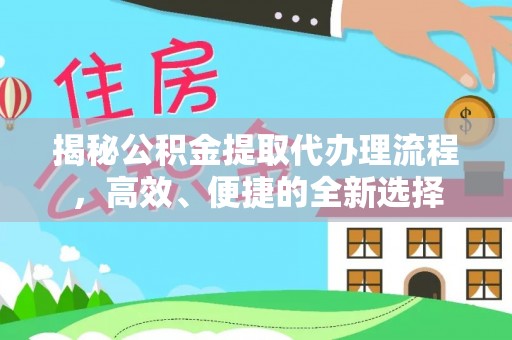 蜀山揭秘公积金提取代办理流程，高效、便捷的全新选择