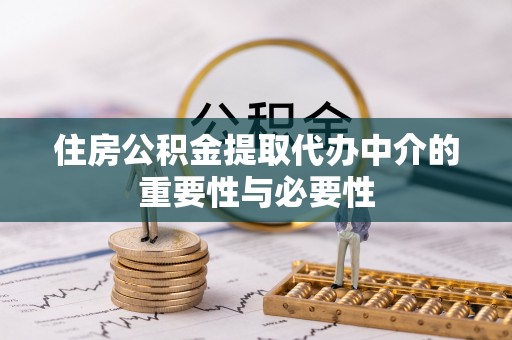 蜀山住房公积金提取代办中介的重要性与必要性