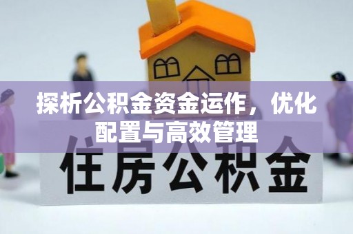蜀山探析公积金资金运作，优化配置与高效管理