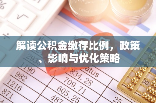 蜀山解读公积金缴存比例，政策、影响与优化策略