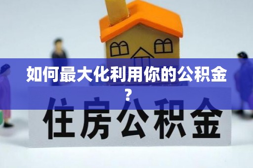 蜀山如何最大化利用你的公积金？