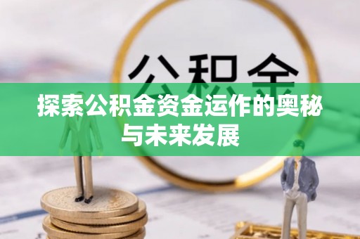 蜀山探索公积金资金运作的奥秘与未来发展
